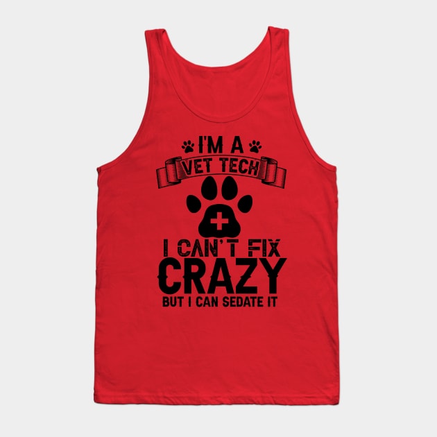 I’m a Vet Tech I can’t fix crazy but I can Sedate it. Tank Top by BlackCatArtBB